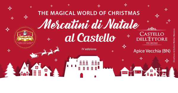 4° THE MAGIC WORLD OF CHRISTMAS - MERCATINI DI NATALE AL CASTELLO di APICE VECCHIA 